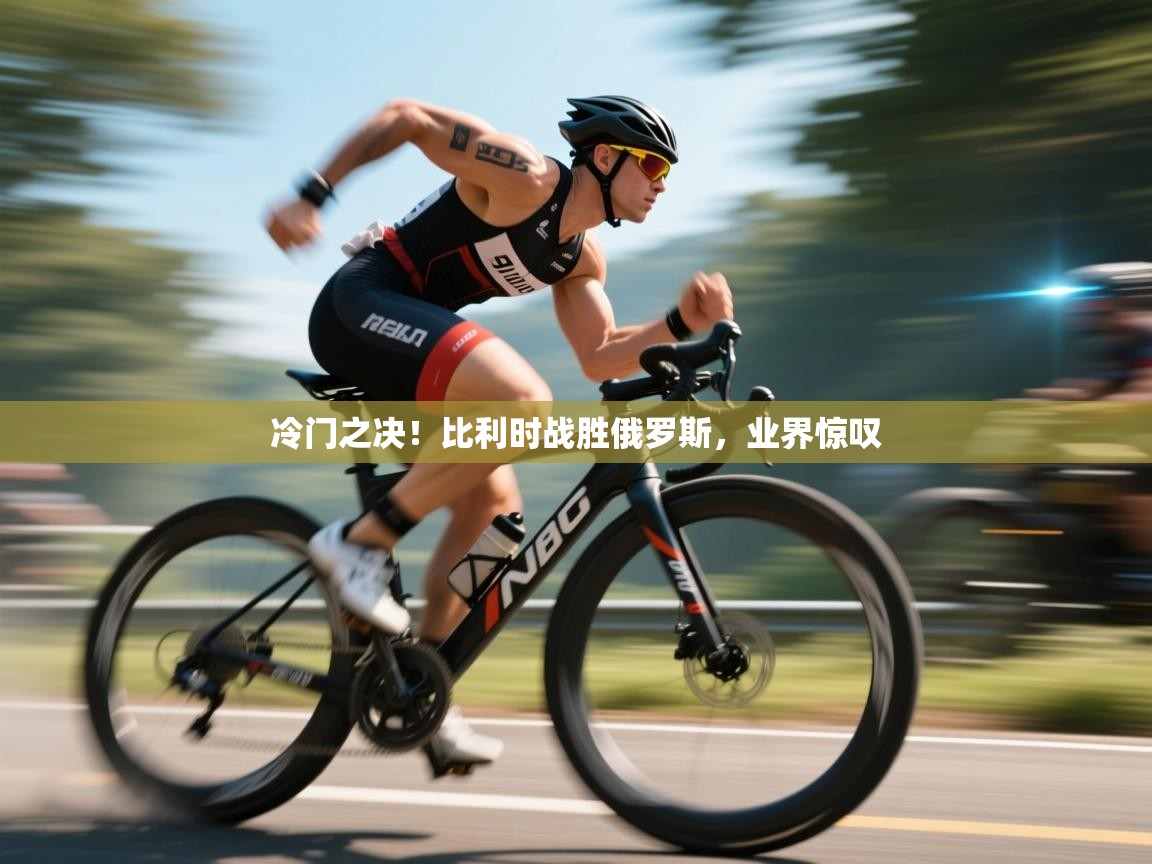 冷门之决！比利时战胜俄罗斯，业界惊叹  第1张