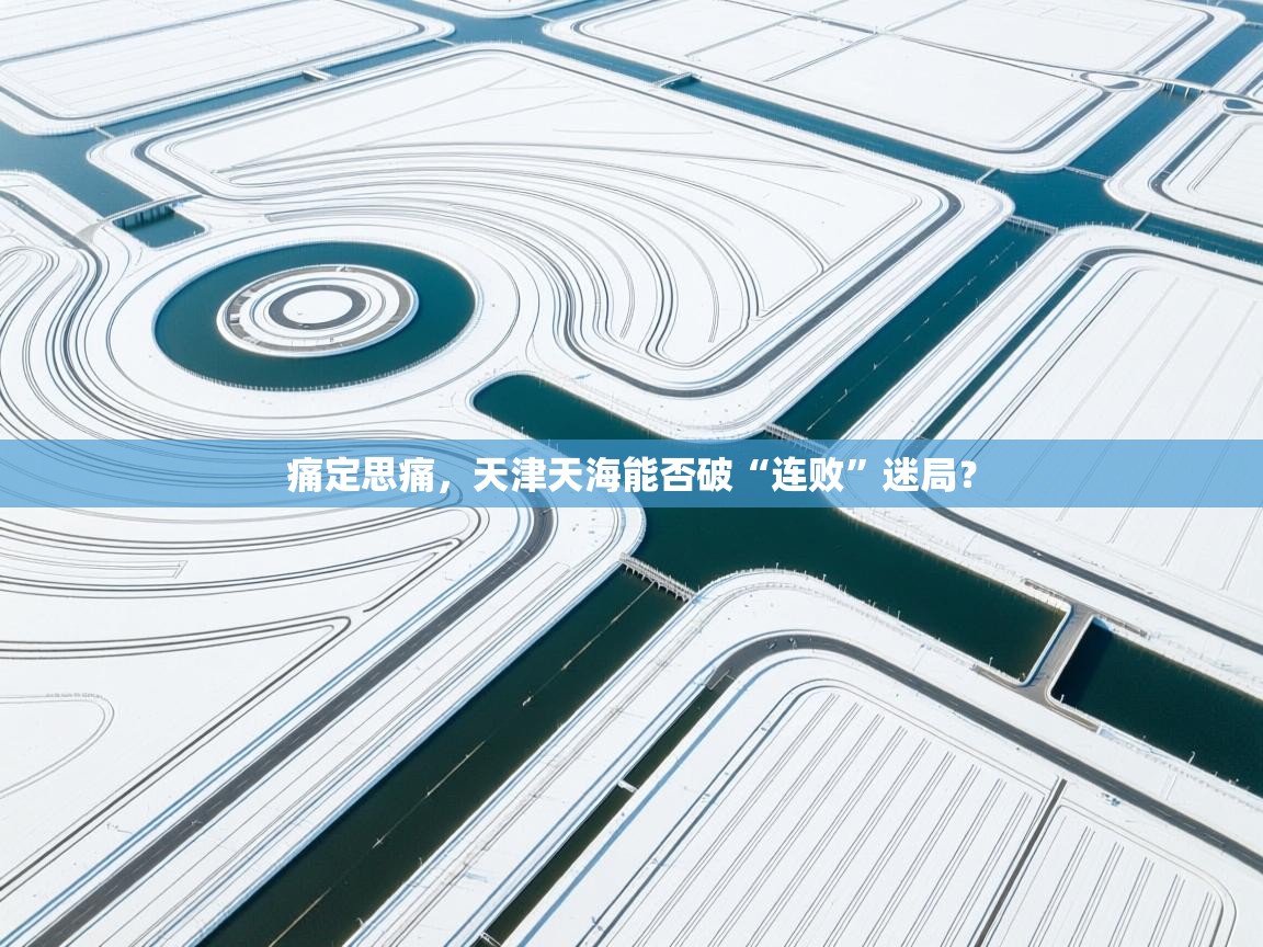 痛定思痛，天津天海能否破“连败”迷局？  第1张