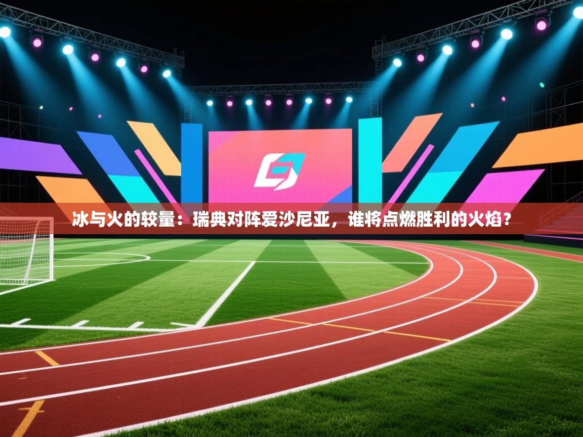冰与火的较量：瑞典对阵爱沙尼亚，谁将点燃胜利的火焰？  第1张